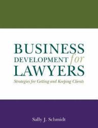 Business Development for Lawyers : Strategies for Getting and Keeping Clients