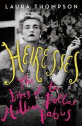 Heiresses : The Lives of the Million Dollar Babies