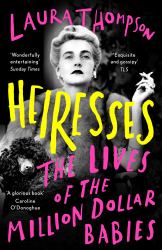 Heiresses : The Lives of the Million Dollar Babies