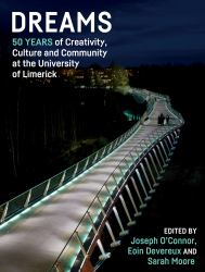 Dreams : 50 Years of Creativity, Culture and Community at the University of Limerick