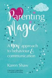 Parenting Magic : A New Approach to Behaviour and Communication