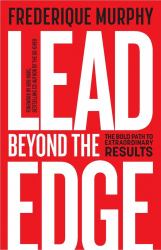 Lead Beyond the Edge : The Bold Path to Extraordinary Results