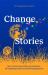 ChangeStories : How to Have Powerful Conversations, Tell Inspiring Stories and Build Engagement for Transformation