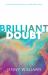 Brilliant Doubt : Harnessing Uncertainty to Lead with Impact