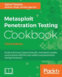 Metasploit Penetration Testing Cookbook : Evade Antiviruses, Bypass Firewalls, and Exploit Complex Environments with the Most Widely Used Penetration Testing Framework, 3rd Edition