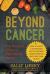 Beyond Cancer : The Powerful Effect of Plant-Based Eating: How to Adopt a Plant-Based Diet to Optimize Cancer Survival and Long-Term Health