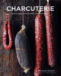 Charcuterie : How to Enjoy, Serve and Cook with Cured Meats