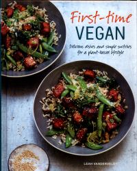 First-Time Vegan : Delicious Dishes and Simple Switches for a Plant-Based Lifestyle