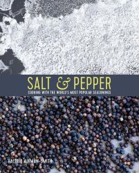 Salt and Pepper : Cooking with the World's Most Popular Seasonings