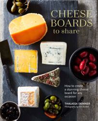 Cheese Boards to Share : How to Create a Stunning Cheese Board for Any Occasion