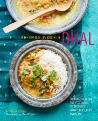 The Delicious Book of Dhal : Comforting Vegan and Vegetarian Recipes Made with Lentils, Peas and Beans