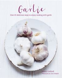 Garlic : More Than 65 Deliciously Different Ways to Enjoy Cooking with Garlic