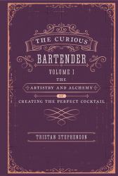 The Curious Bartender : The Artistry and Alchemy of Creating the Perfect Cocktail