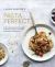 Pasta Perfect : Over 70 Delicious Recipes, from Authentic Classics to Modern and Healthful Alternatives