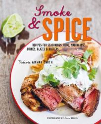 Smoke and Spice : Recipes for Seasonings, Rubs, Marinades, Brines, Glazes and Butters