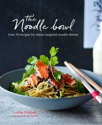 The Noodle Bowl : Over 70 Recipes for Asian-Inspired Noodle Dishes