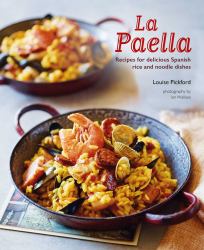 La Paella : Recipes for Delicious Spanish Rice and Noodle Dishes