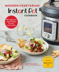 Modern Vegetarian Instant Pot® Cookbook : 101 Veggie and Vegan Recipes for Your Multi-Cooker