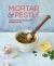 Mortar and Pestle : 65 Delicious Recipes for Sauces, Rubs, Marinades and More