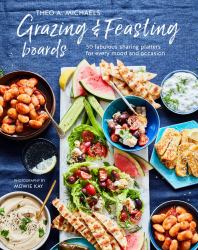 Grazing and Feasting Boards : 50 Fabulous Sharing Platters for Every Mood and Occasion