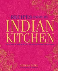 Recipes from My Indian Kitchen : Traditional and Modern Recipes for Delicious Home-Cooked Food