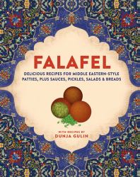 Falafel : Delicious Recipes for Middle Eastern-Style Patties, Plus Sauces, Pickles, Salads and Breads