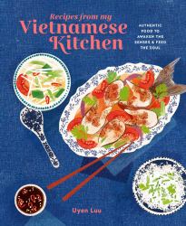 Recipes from My Vietnamese Kitchen : Authentic Food to Awaken the Senses and Feed the Soul