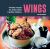 Wings : 75 Tasty Recipes for Fried, Baked and Grilled Chicken