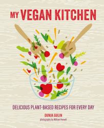 My Vegan Kitchen : Delicious Plant-Based Recipes for Every Day