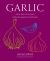 Garlic : More Than 65 Recipes Celebrating Garlic and Wild Garlic