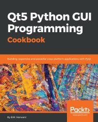 Qt5 Python GUI Programming Cookbook : Building Responsive and Powerful Cross-Platform Applications with Pyqt