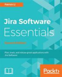 Jira Software Essentials : Plan, Track, and Release Great Applications with Jira Software