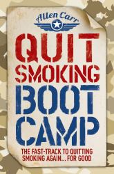 Quit Smoking Boot Camp : The Fast-Track to Quitting Smoking Again for Good