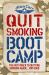 Quit Smoking Boot Camp : The Fast-Track to Quitting Smoking Again for Good