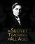 The Secret Teachings of All Ages : An Encyclopedic Outline of Masonic, Hermetic, Qabbalistic and Rosicrucian Symbolical Philosophy - Being an Interpretation of the Secret Teachings Concealed Within the Rituals, Allegories, and Mysteries of All Ages