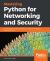 Mastering Python for Networking and Security : Leverage Python Scripts and Libraries to Overcome Networking and Security Issues