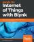 Hands-On Internet of Things with Blynk : Build on the Power of Blynk to Configure Smart Devices and Build Exciting IoT Projects