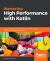 Mastering High Performance with Kotlin : Overcome Performance Difficulties in Kotlin with a Range of Exciting Techniques and Solutions