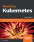 Mastering Kubernetes : Master the Art of Container Management by Using the Power of Kubernetes, 2nd Edition