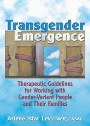 Transgender Emergence : Therapeutic Guidelines for Working with Gender-Variant People and Their Families