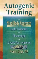 Autogenic Training : A Mind-Body Approach to the Treatment of Fibromyalgia and Chronic Pain Syndrome