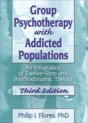 Group Psychotherapy with Addicted Populations : An Integration of Twelve-Step and Psychodynamic Theory, Third Edition