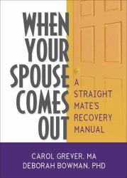 When Your Spouse Comes Out : A Straight Mate's Recovery Manual