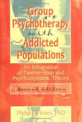 Group Psychotherapy with Addicted Populations : An Integration of Twelve-Step and Psychodynamic Theory, Second Edition