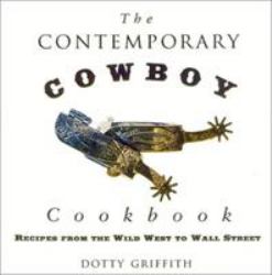 The Contemporary Cowboy Cookbook : Recipes from the Wild West to Wall Streeet