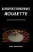 Understanding Roulette : The Game and Its Numbers