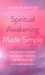 Spiritual Awakening Made Simple : How to See Through the Mist of the Mind to the Peace of the Here and Now