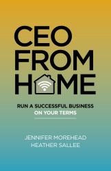 CEO from Home : Run a Successful Business on Your Terms