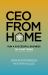 CEO from Home : Run a Successful Business on Your Terms