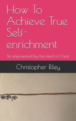 How to Achieve True Self-Enrichment : Be Empowered by the Mind of Christ